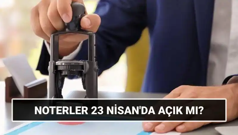 23 Nisan'da Noterler Açık mı? İşte Yanıtı!