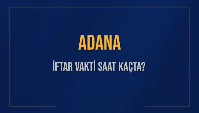 Adana İftar Saatleri: Bugün Kaçta Başlayacak ve Ne Kadar Kaldı?