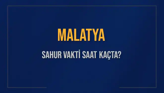 Malatya'da Sahur Vakti Ne Zaman? 2025 İçin Detaylı Bilgiler